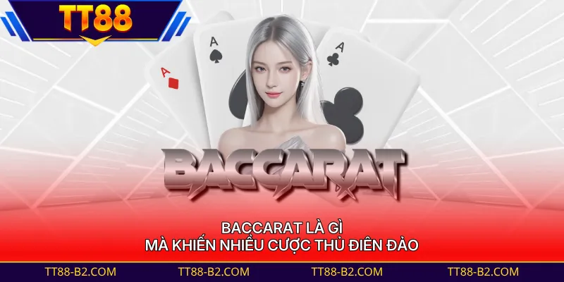 Baccarat là gì mà khiến nhiều cược thủ điên đảo