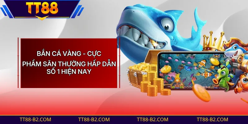Bắn Cá Vàng - Săn Boss Dưới Lòng Đại Dương Nhận 88M 