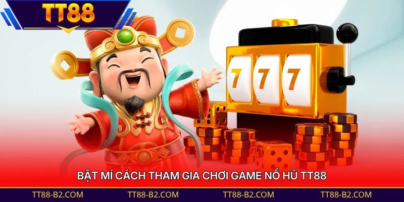 Bật mí cách tham gia chơi game nổ hũ TT88