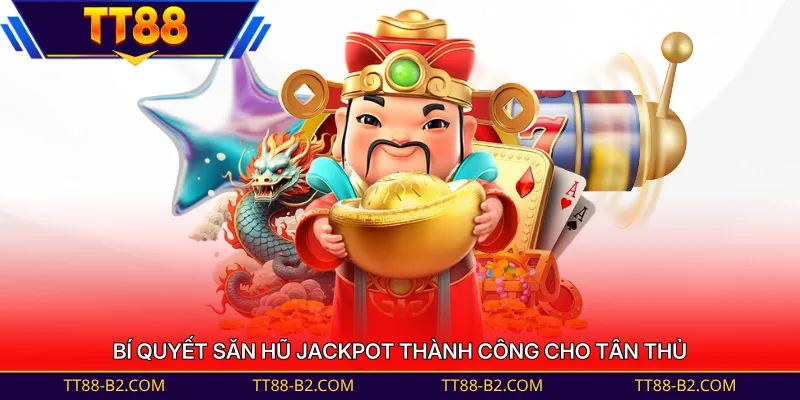 Bí quyết săn hũ jackpot thành công cho tân thủ