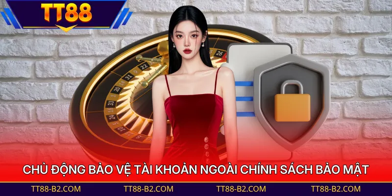 Chủ động bảo vệ tài khoản ngoài chính sách bảo mật