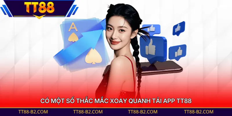 Có một số thắc mắc xoay quanh tải app TT88