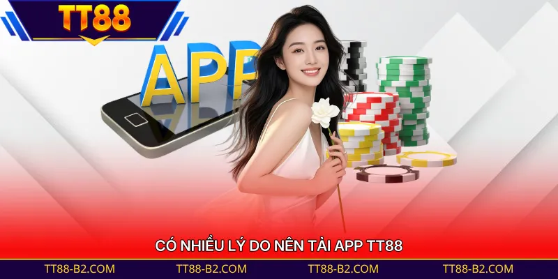 Có nhiều lý do nên tải app TT88