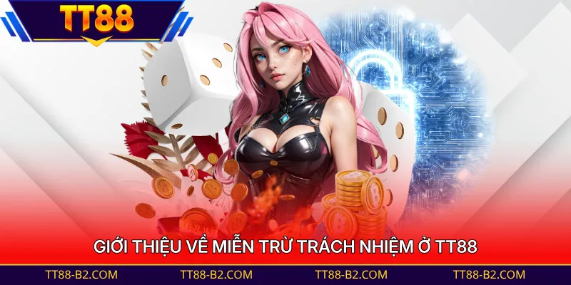 Giới thiệu về miễn trừ trách nhiệm ở TT88