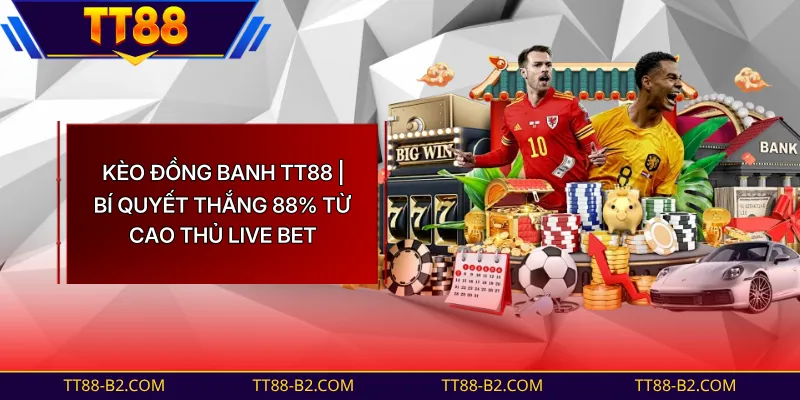 Kèo Đồng Banh Tại TT88 | Soi Kèo Tỷ Lệ 1:1 Chuẩn Châu Á