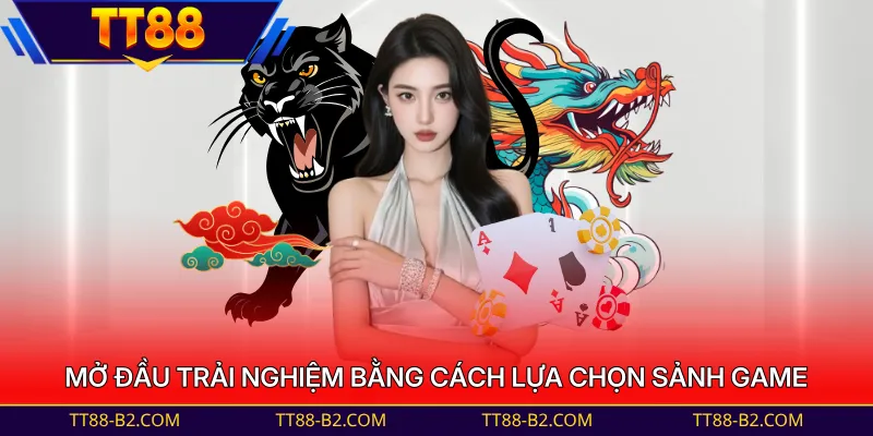 Mở đầu trải nghiệm bằng cách lựa chọn sảnh game