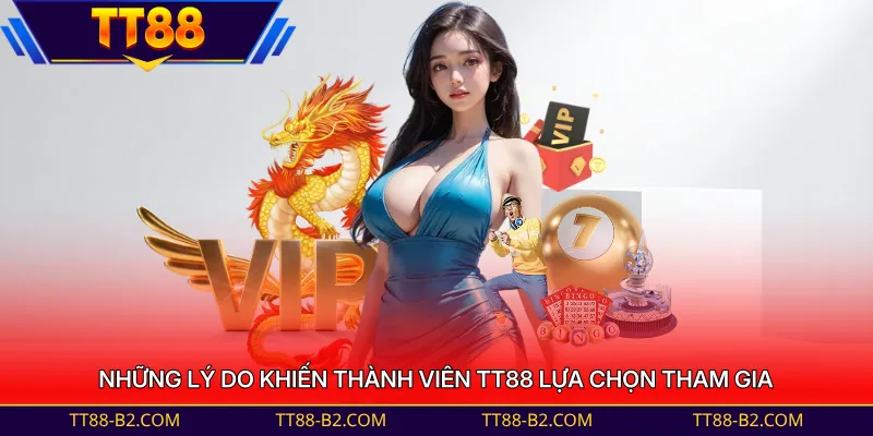 Những lý do khiến thành viên TT88 lựa chọn tham gia