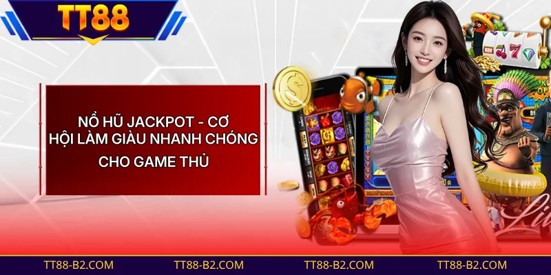 Nổ Hũ Jackpot Uy Tín Với Tỷ Lệ Trả Thưởng Cực Kỳ Hấp Dẫn 