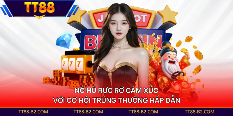 Nổ hũ rực rỡ cảm xúc với cơ hội trúng thưởng hấp dẫn 