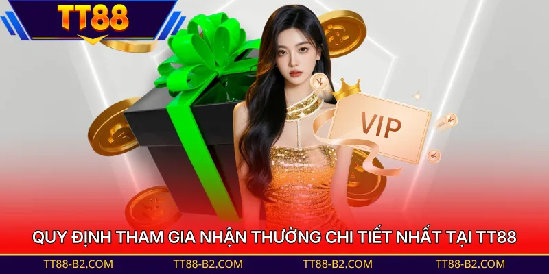 Quy định tham gia nhận thưởng chi tiết nhất tại TT88 