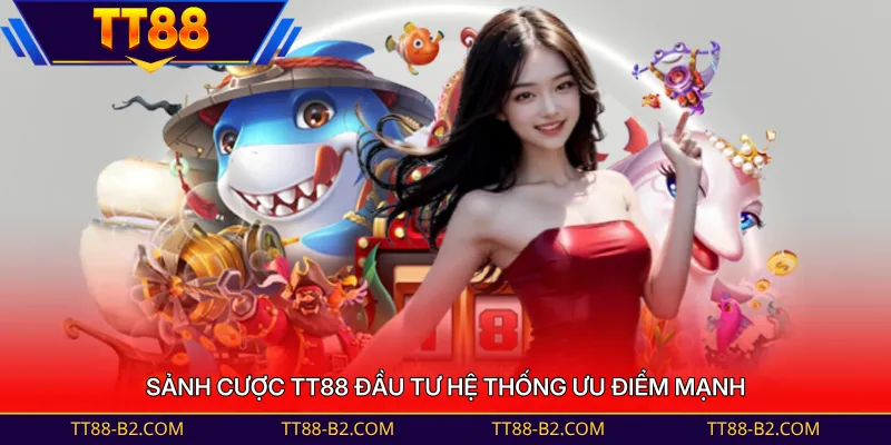 Sảnh cược TT88 đầu tư hệ thống ưu điểm mạnh