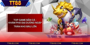 Top Game Bắn Cá - Điểm Qua Những Siêu Phẩm Ấn Tượng Năm 2026