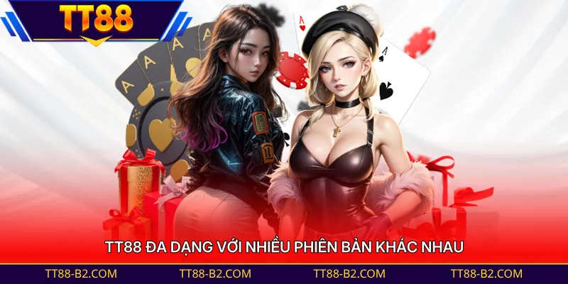 TT88 đa dạng với nhiều phiên bản khác nhau
