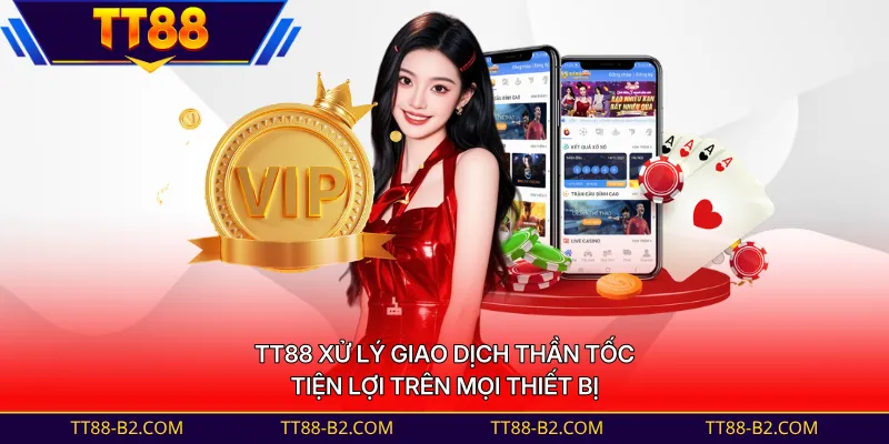 TT88 xử lý giao dịch thần tốc, tiện lợi trên mọi thiết bị 