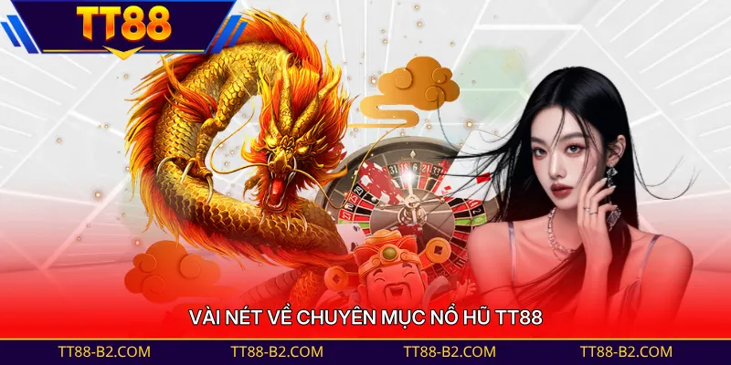 Vài nét về chuyên mục nổ hũ TT88